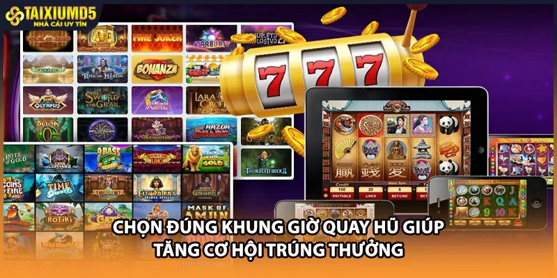Chọn đúng khung giờ quay hũ giúp tăng cơ hội trúng thưởng