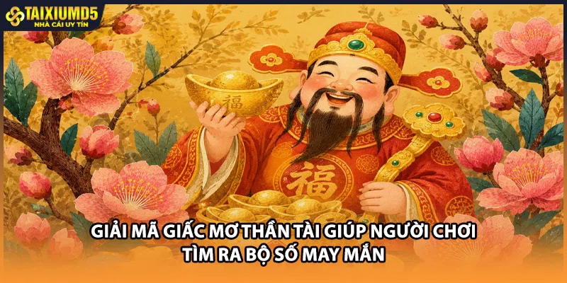 Giải mã giấc mơ thần tài giúp người chơi tìm ra bộ số may mắn